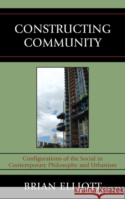 Constructing Community: Configurations of the Social in Contemporary Philosophy and Urbanism Elliott, Brian 9780739139660 Lexington Books - książka