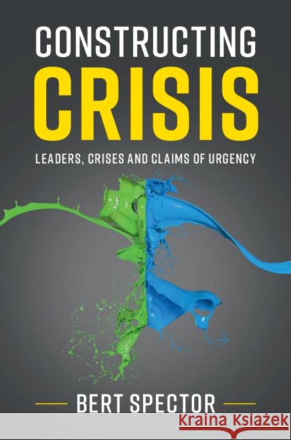 Constructing Crisis: Leaders, Crises and Claims of Urgency Bert Spector 9781108446082 Cambridge University Press - książka