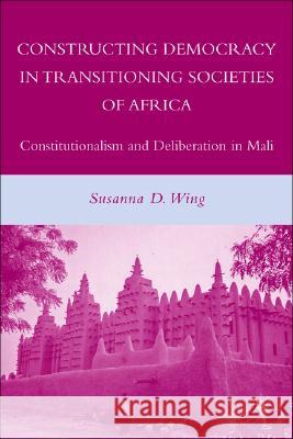 Constructing Democracy in Transitioning Societies of Africa: Constitutionalism and Deliberation in Mali Wing, S. 9780230604636 Palgrave MacMillan - książka