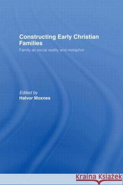 Constructing Early Christian Families : Family as Social Reality and Metaphor Halvor Moxnes 9780415146388 Routledge - książka