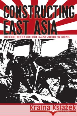 Constructing East Asia: Technology, Ideology, and Empire in Japan's Wartime Era, 1931-1945 Moore, Aaron Stephen 9780804785396 Stanford University Press - książka