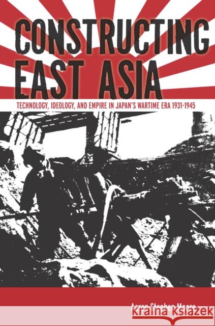 Constructing East Asia: Technology, Ideology, and Empire in Japan's Wartime Era, 1931-1945 Moore, Aaron Stephen 9780804797245 Stanford University Press - książka