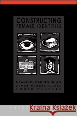 Constructing Female Identities: Meaning Making in an Upper Middle Class Youth Culture Amira Proweller 9780791437728 State University of New York Press - książka