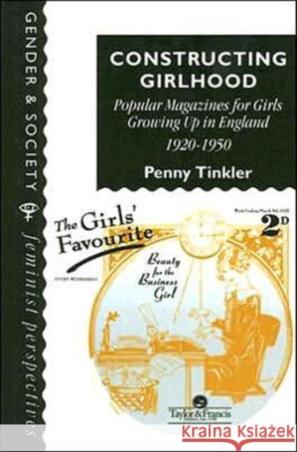 Constructing Girlhood : Popular Magazines For Girls Growing Up In England, 1920-1950 Penny Tinkler 9780748402854 Taylor & Francis Group - książka