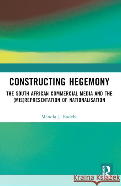 Constructing Hegemony: The South African Commercial Media and the (Mis)Representation of Nationalisation Mandla J 9781032632179 Routledge - książka