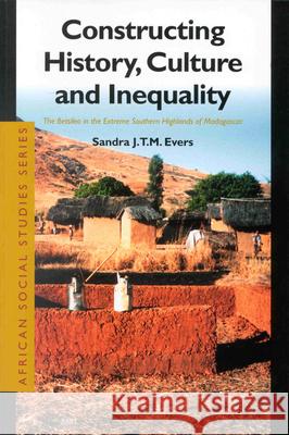 Constructing History, Culture and Inequality: The Betsileo in the Extreme Southern Highlands of Madagascar Sandra Evers 9789004124608 Brill - książka