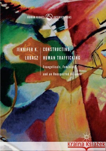 Constructing Human Trafficking: Evangelicals, Feminists, and an Unexpected Alliance Lobasz, Jennifer K. 9783030062897 Palgrave MacMillan - książka