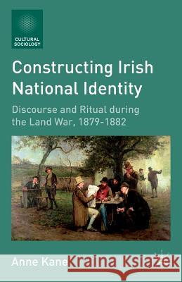 Constructing Irish National Identity: Discourse and Ritual During the Land War, 1879-1882 Kane, A. 9781137450449 PALGRAVE MACMILLAN - książka