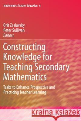 Constructing Knowledge for Teaching Secondary Mathematics: Tasks to Enhance Prospective and Practicing Teacher Learning Zaslavsky, Orit 9781461428633 Springer - książka