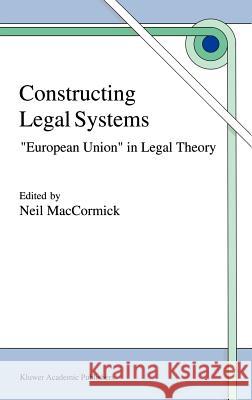 Constructing Legal Systems: European Union in Legal Theory Maccormick, N. 9780792347316 Kluwer Academic Publishers - książka