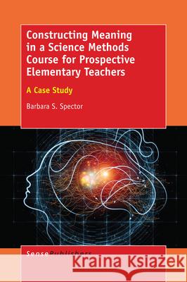 Constructing Meaning in a Science Methods Course for Prospective Elementary Teachers Barbara S Spector   9789463004091 Sense Publishers - książka