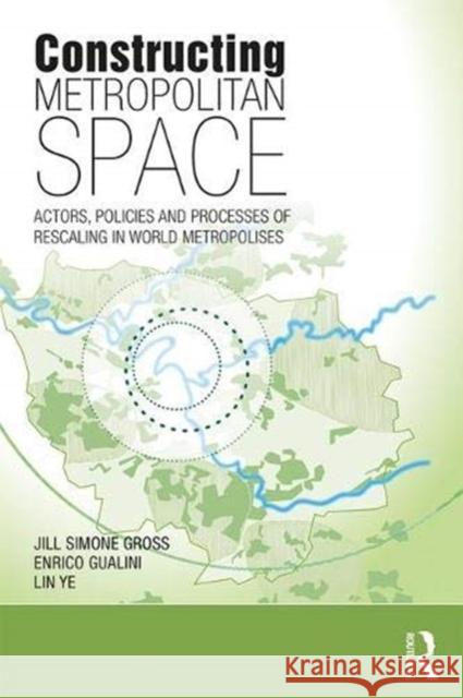 Constructing Metropolitan Space: Actors, Policies and Processes of Rescaling in World Metropolises Jill Simone Gross Enrico Gualini Lin Ye 9780815380856 Routledge - książka