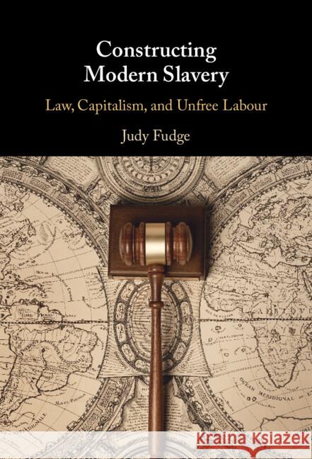 Constructing Modern Slavery: Law, Capitalism, and Unfree Labour Judy Fudge 9781108473422 Cambridge University Press - książka