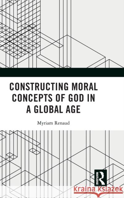 Constructing Moral Concepts of God in a Global Age Myriam Renaud 9781032247540 Routledge - książka