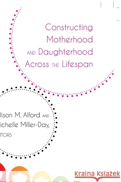 Constructing Motherhood and Daughterhood Across the Lifespan Allison M. Alford Michelle Miller-Day  9781433141195 Peter Lang Publishing Inc - książka