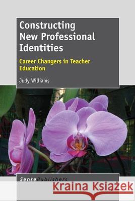 Constructing New Professional Identities : Career Changers in Teacher Education Judy Williams 9789462092587 Sense Publishers - książka