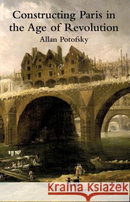 Constructing Paris in the Age of Revolution Allan Potofsky 9781137264343  - książka