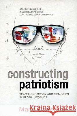 Constructing Patriotism: Teaching History and Memories in Global Worlds Carretero, Mario 9781617353390 Information Age Publishing - książka