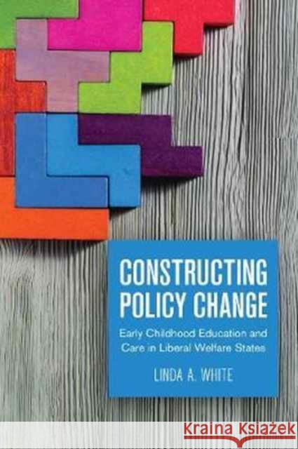 Constructing Policy Change: Early Childhood Education and Care in Liberal Welfare States Linda White 9781487502034 University of Toronto Press - książka