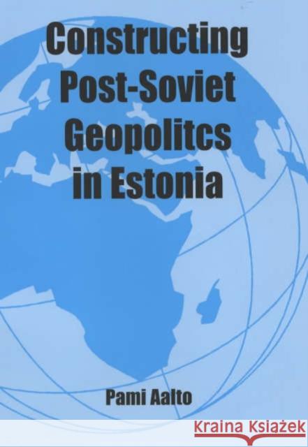 Constructing Post-Soviet Geopolitics in Estonia Pami Aalto 9780714683492 Taylor and Francis - książka
