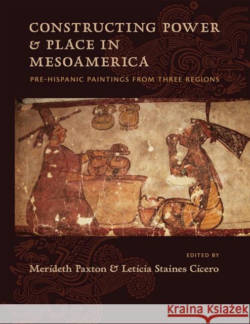 Constructing Power and Place in Mesoamerica: Pre-Hispanic Paintings from Three Regions Merideth Paxton Leticia Staine 9780826359063 University of New Mexico Press - książka