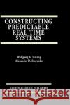 Constructing Predictable Real Time Systems Wolfgang A. Halang Alexander D. Stoyenko 9780792392026 Kluwer Academic Publishers