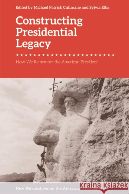 Constructing Presidential Legacy: How We Remember the American President Michael Patrick Cullinane Sylvia Ellis 9781474437325 Edinburgh University Press - książka