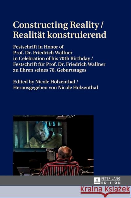 Constructing Reality / Realität konstruierend; Festschrift in Honor of Prof. Dr. Friedrich Wallner in Celebration of his 70 th Birthday / Festschrift Holzenthal, Nicole 9783631665855 Peter Lang AG - książka