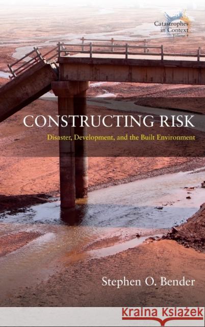 Constructing Risk: Disaster, Development, and the Built Environment Stephen O. Bender 9781800731622 Berghahn Books - książka