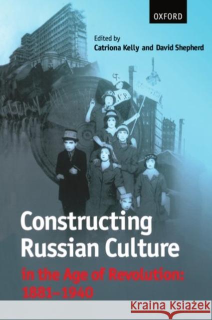 Constructing Russian Culture in the Age of Revolution: 1881-1940 Catriona Kelly David Shepherd 9780198742357 Oxford University Press - książka