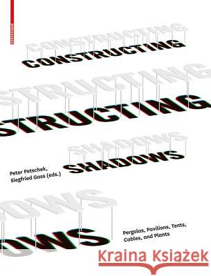 Constructing Shadows : Pergolas, Pavilions, Tents, Cables, and Plants Peter Petschek Siegfried Gass 9783034607148 Birkhauser - książka