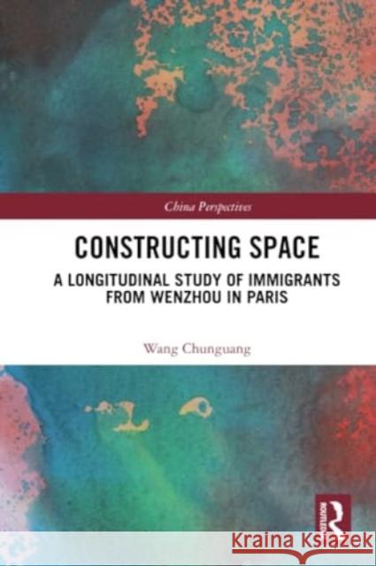 Constructing Space: A Longitudinal Study of Immigrants from Wenzhou in Paris Wang Chunguang 9781032385594 Routledge - książka