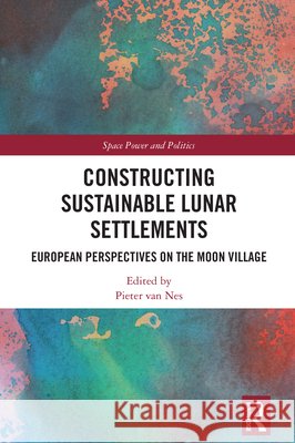 Constructing Sustainable Lunar Settlements: European Perspectives on the Moon Village Pieter Va 9781041139287 Routledge - książka