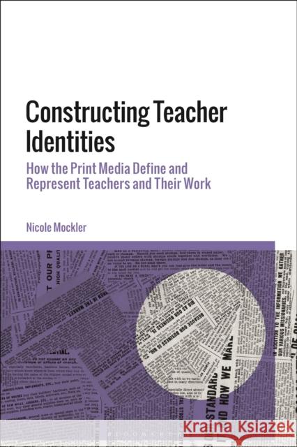 Constructing Teacher Identities: How the Print Media Define and Represent Teachers and Their Work Mockler, Nicole 9781350129252 Bloomsbury Publishing PLC - książka