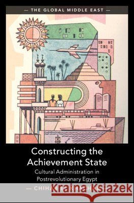Constructing the Achievement State: Cultural Administration in Postrevolutionary Egypt Chihab (University of Oxford) El Khachab 9781009769624 Cambridge University Press - książka