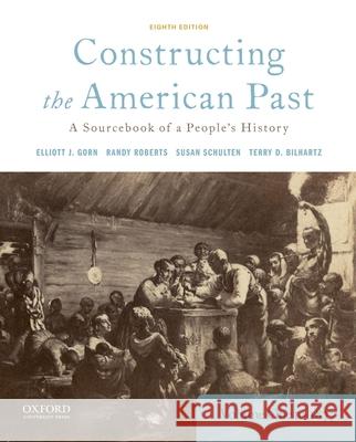 Constructing the American Past: A Sourcebook of a People's History, Volume 1 to 1877 Elliott J. Gorn Randy Roberts Susan Schulten 9780190280956 Oxford University Press, USA - książka