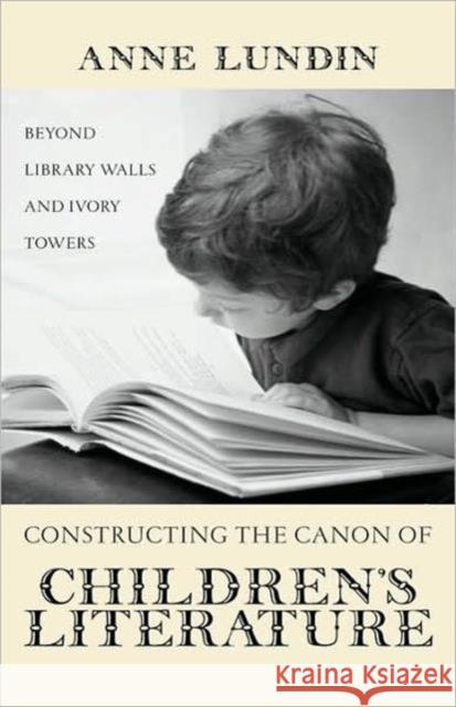 Constructing the Canon of Children's Literature: Beyond Library Walls and Ivory Towers Lundin, Anne 9780815338413 Routledge - książka