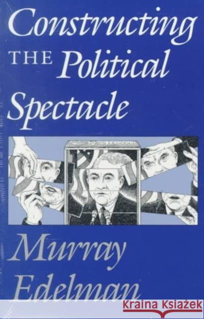 Constructing the Political Spectacle Murray J. Edelman 9780226183992 University of Chicago Press - książka