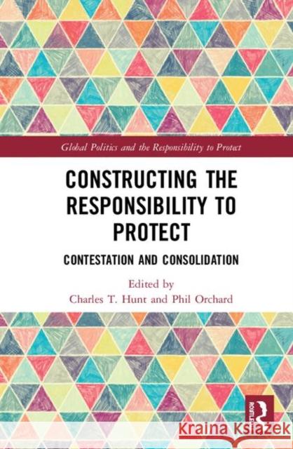 Constructing the Responsibility to Protect: Contestation and Consolidation Charles T. Hunt Phil Orchard 9780367370343 Routledge - książka