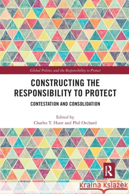 Constructing the Responsibility to Protect: Contestation and Consolidation Charles T. Hunt Phil Orchard 9781032174747 Routledge - książka