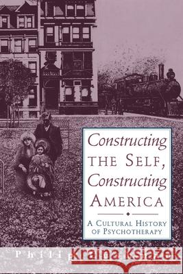 Constructing the Self, Constructing America: A Cultural History of Psychotherapy Philip Cushman 9780201441925 Perseus (for Hbg) - książka