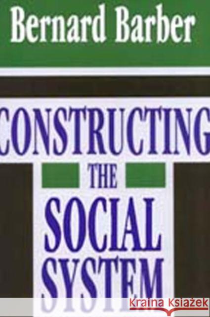 Constructing the Social System Bernard Barber 9781560001027 Transaction Publishers - książka