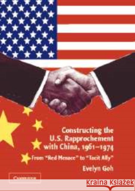 Constructing the U.S. Rapprochement with China, 1961-1974: From 'Red Menace' to 'Tacit Ally' Goh, Evelyn 9780521108621 Cambridge University Press - książka