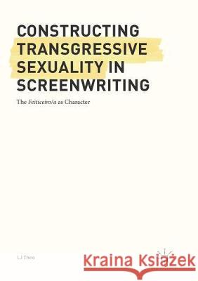 Constructing Transgressive Sexuality in Screenwriting: The Feiticeiro/A as Character Theo, Lj 9783319879345 Palgrave MacMillan - książka