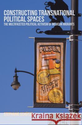 Constructing Transnational Political Spaces: The Multifaceted Political Activism of Mexican Migrants Schütze, Stephanie 9781137558534 Palgrave Macmillan - książka