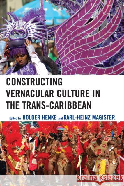 Constructing Vernacular Culture in the Trans-Caribbean Henke Holger                             Holger Henke 9780739121610 Lexington Books - książka