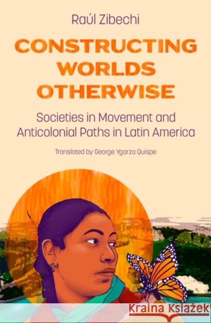 Constructing Worlds Otherwise: Societies in Movement and Anticolonial Paths in Latin America Raul Zibechi 9781849355421 AK Press - książka