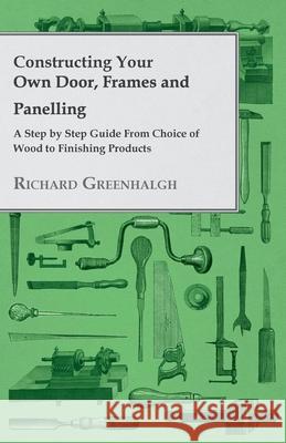 Constructing Your Own Door, Frames and Panelling - A Step by Step Guide from Choice of Wood to Finishing Products Greenhalgh, Richard 9781447443759 Hadamard Press - książka