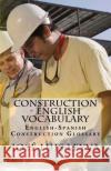 Construction - English Vocabulary: English-Spanish Construction Glossary Jose Luis Leyva 9781720695790 Createspace Independent Publishing Platform