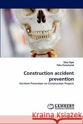 Construction accident prevention Elias Ikpe, Felix Hammond (University of Wolverhampton United Kingdom) 9783844309560 LAP Lambert Academic Publishing - książka